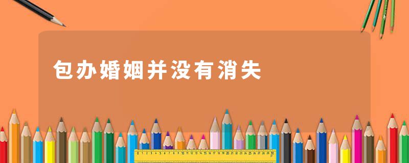 包办婚姻并没有消失