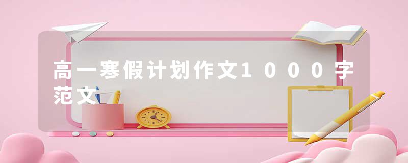 高一寒假计划作文1000字范文