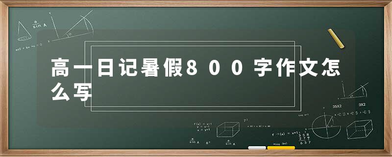高一日记暑假800字作文怎么写