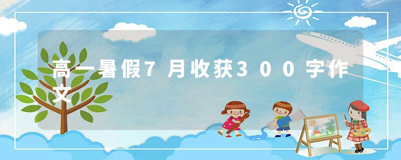 高一暑假7月收获300字作文