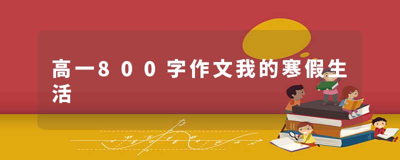 高一800字作文我的寒假生活