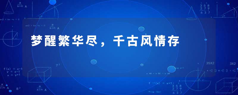 梦醒繁华尽，千古风情存