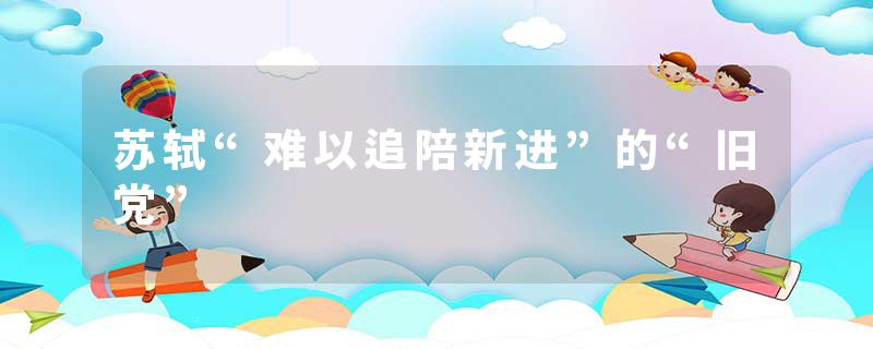 苏轼“难以追陪新进”的“旧党”