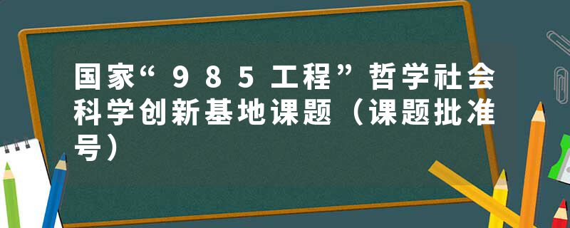 国家“985工程”哲学社会科学创新基地课题（课题批准号）