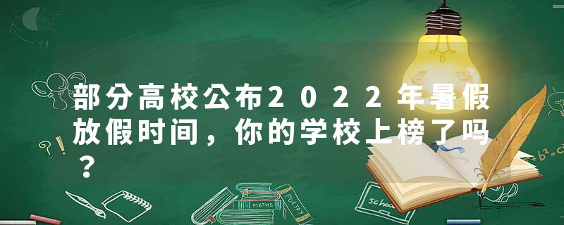 部分高校公布2022年暑假放假时间，你的学校上榜了吗？