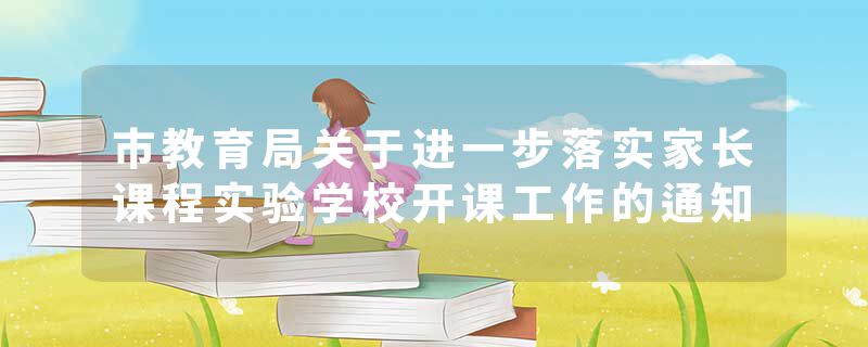 市教育局关于进一步落实家长课程实验学校开课工作的通知