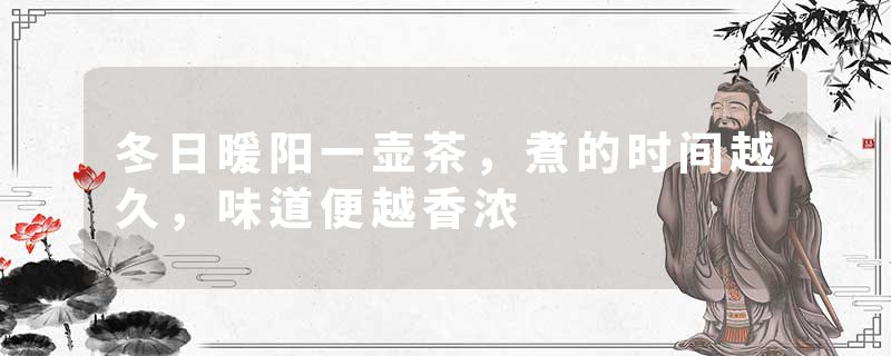 冬日暖阳一壶茶,煮的时间越久,味道便越香浓
