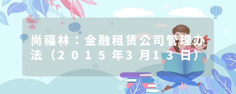 尚福林:金融租赁公司管理办法(2015年3月13日)