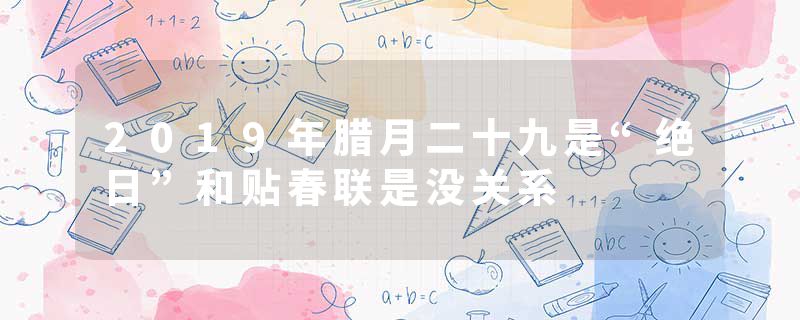 2019年腊月二十九是“绝日”和贴春联是没关系