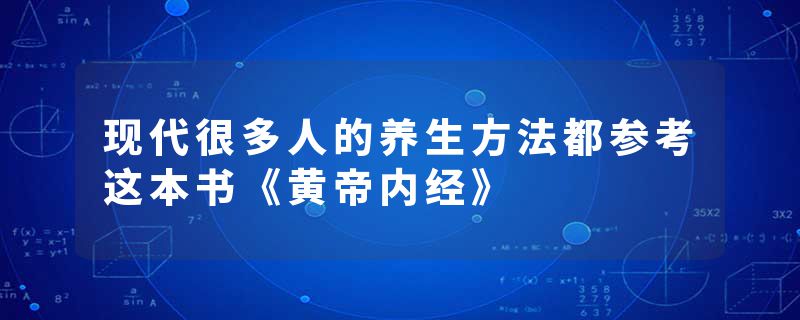 现代很多人的养生方法都参考这本书《黄帝内经》