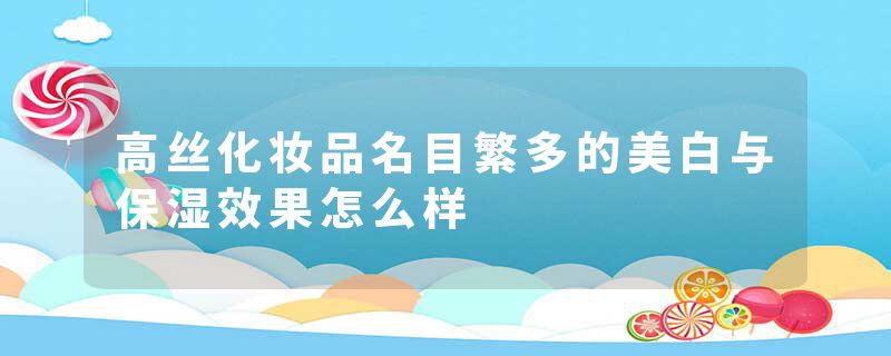 高丝化妆品名目繁多的美白与保湿效果怎么样