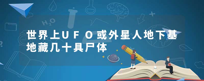 世界上UFO或外星人地下基地藏几十具尸体