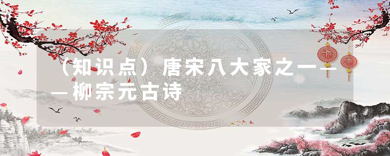 (知识点)唐宋八大家之一——柳宗元古诗