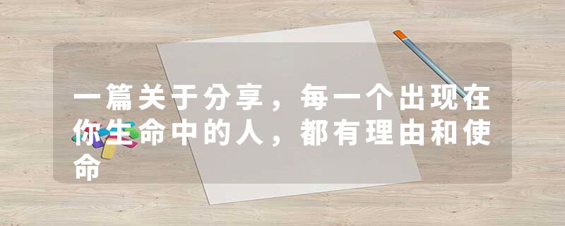 一篇关于分享，每一个出现在你生命中的人，都有理由和使命
