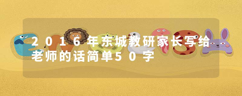 2016年东城教研家长写给老师的话简单50字