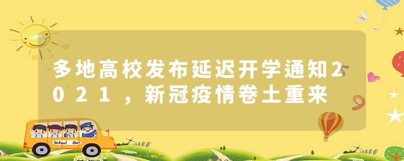 多地高校发布延迟开学通知2021，新冠疫情卷土重来