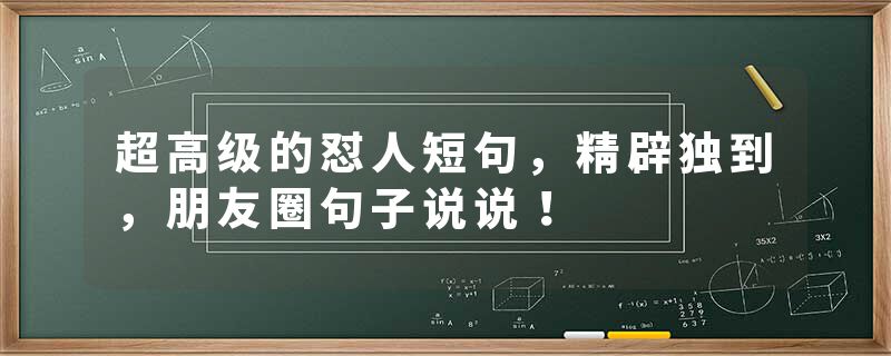 超高级的怼人短句，精辟独到，朋友圈句子说说！