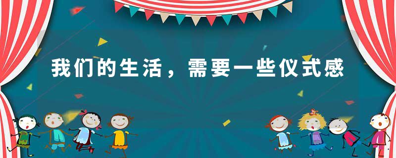 我们的生活，需要一些仪式感