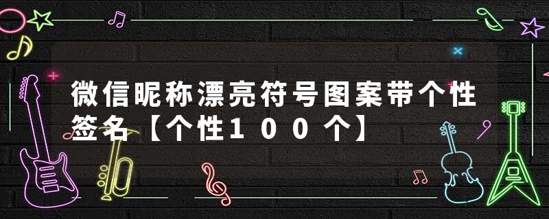 微信昵称漂亮符号图案带个性签名【个性100个】