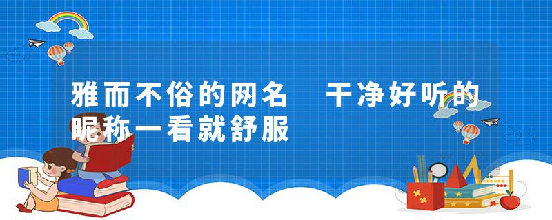 雅而不俗的网名 干净好听的昵称一看就舒服
