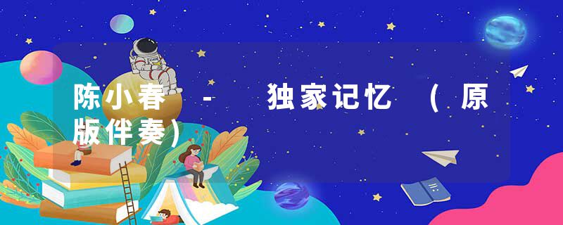 陈小春 - 独家记忆 (原版伴奏)