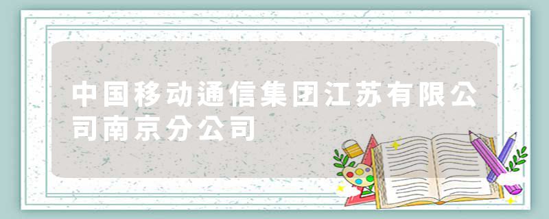 中国移动通信集团江苏有限公司南京分公司