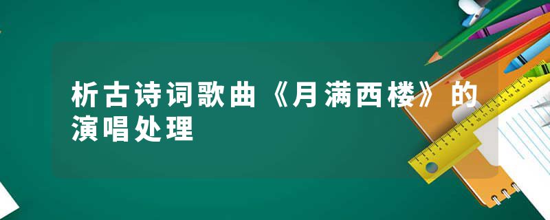 析古诗词歌曲《月满西楼》的演唱处理
