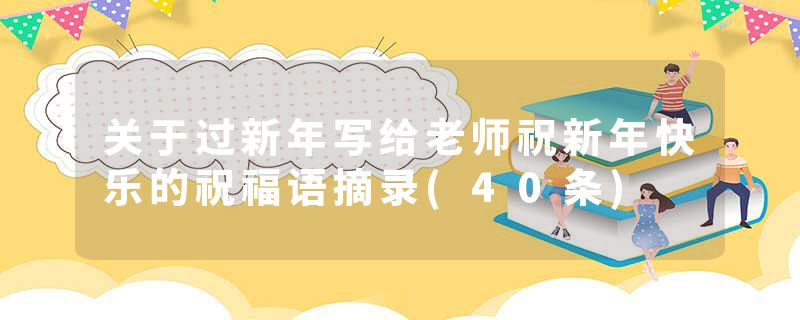 关于过新年写给老师祝新年快乐的祝福语摘录(40条)