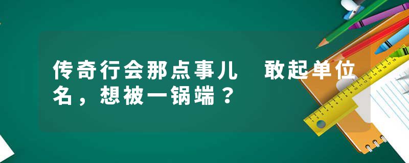 传奇行会那点事儿 敢起单位名，想被一锅端？
