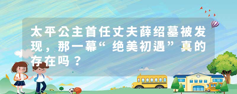 太平公主首任丈夫薛绍墓被发现，那一幕“绝美初遇”真的存在吗？