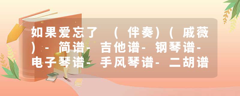 如果爱忘了 (伴奏)(戚薇)-简谱-吉他谱-钢琴谱-电子琴谱-手风琴谱-二胡谱