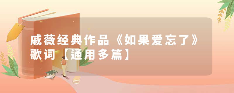 戚薇经典作品《如果爱忘了》歌词【通用多篇】