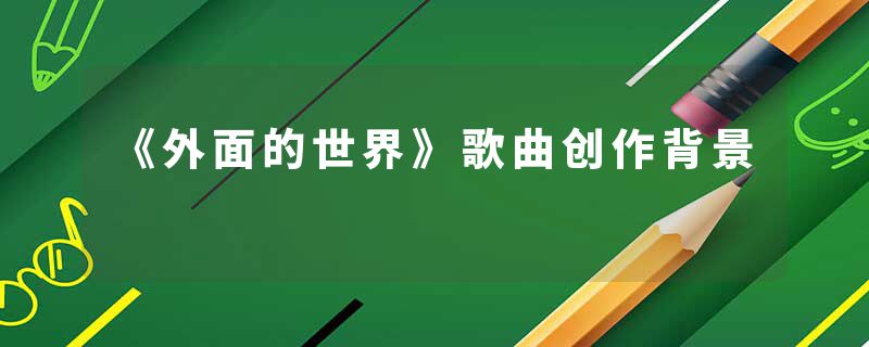 《外面的世界》歌曲创作背景
