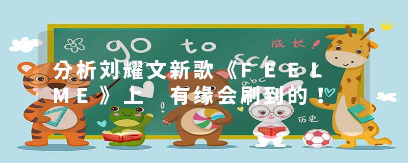 分析刘耀文新歌《FEEL ME》上 有缘会刷到的！