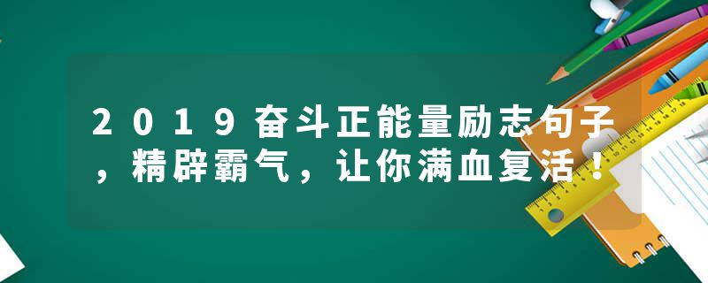 2019奋斗正能量励志句子，精辟霸气，让你满血复活！