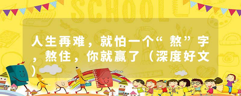 人生再难，就怕一个“熬”字，熬住，你就赢了（深度好文）