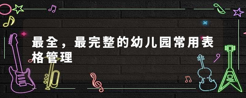 最全，最完整的幼儿园常用表格管理