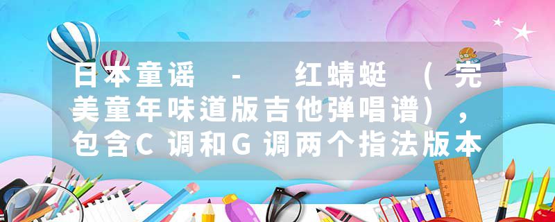 日本童谣 - 红蜻蜓 (完美童年味道版吉他弹唱谱)，包含C调和G调两个指法版本！