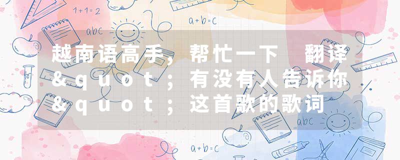 越南语高手,帮忙一下 翻译"有没有人告诉你"这首歌的歌词