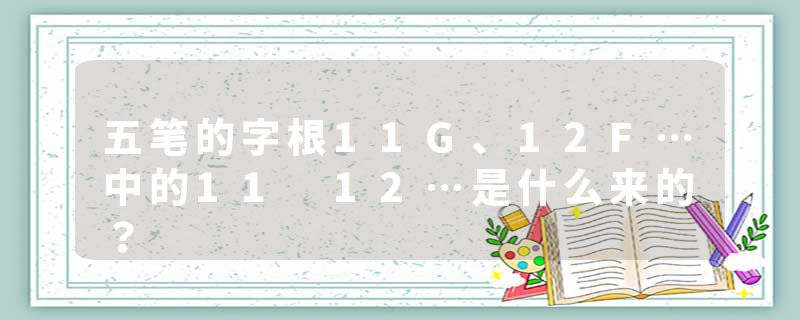 五笔的字根11G、12F…中的11 12…是什么来的？