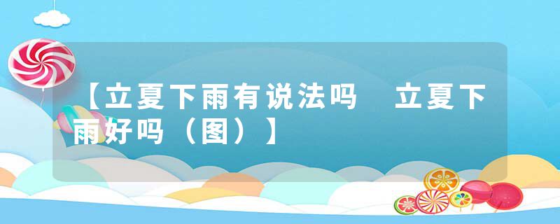 【立夏下雨有说法吗 立夏下雨好吗（图）】