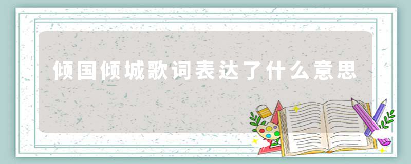 倾国倾城歌词表达了什么意思