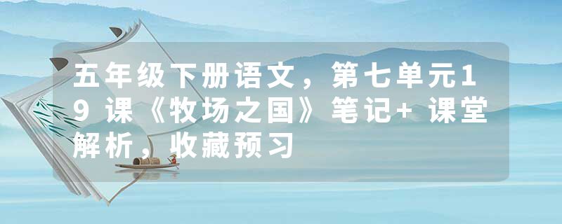 五年级下册语文，第七单元19课《牧场之国》笔记+课堂解析，收藏预习