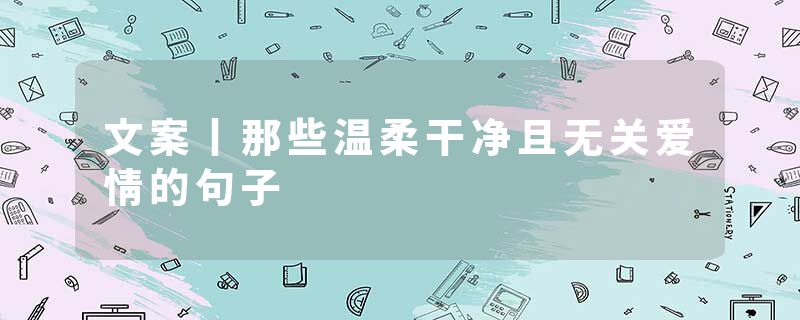 文案丨那些温柔干净且无关爱情的句子