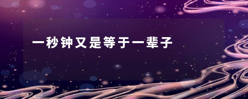 一秒钟又是等于一辈子