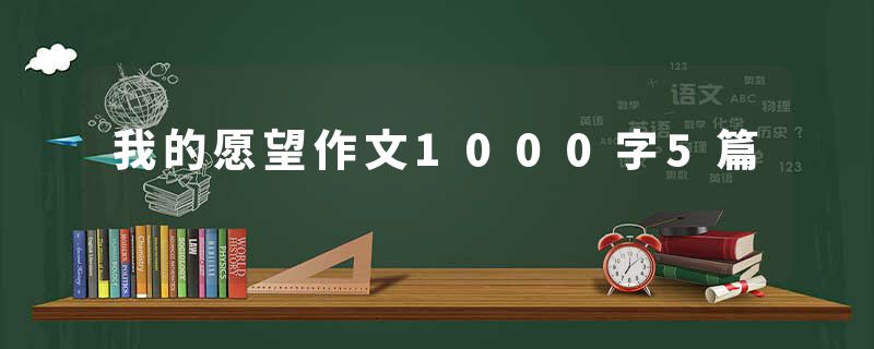 我的愿望作文1000字5篇