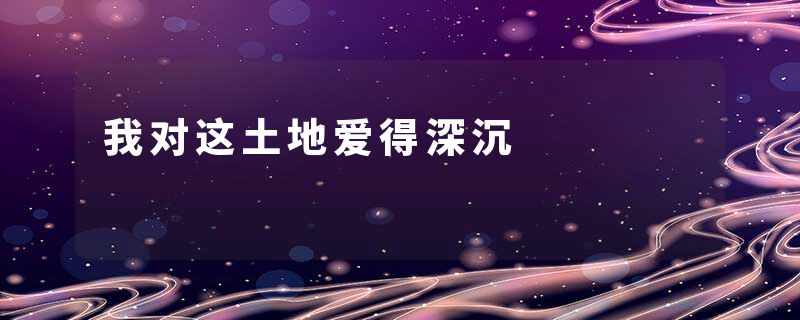我对这土地爱得深沉