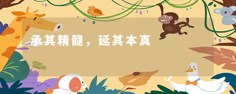 承其精髓，延其本真