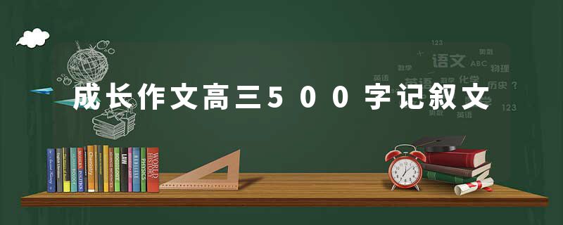 成长作文高三500字记叙文