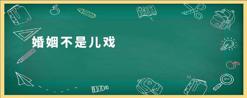 婚姻不是儿戏